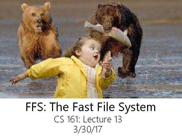 FFS: The Fast File System CS 161: Lecture 13 3/30/17 