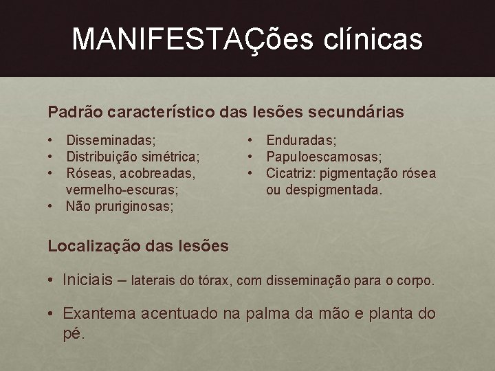 MANIFESTAÇões clínicas Padrão característico das lesões secundárias • Disseminadas; • Distribuição simétrica; • Róseas,