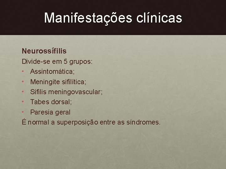 Manifestações clínicas Neurossífilis Divide-se em 5 grupos: • Assintomática; • Meningite sifilítica; • Sífilis