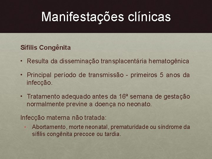 Manifestações clínicas Sífilis Congênita • Resulta da disseminação transplacentária hematogênica • Principal período de