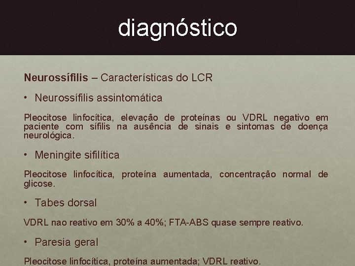 diagnóstico Neurossífilis – Características do LCR • Neurossífilis assintomática Pleocitose linfocítica, elevação de proteínas