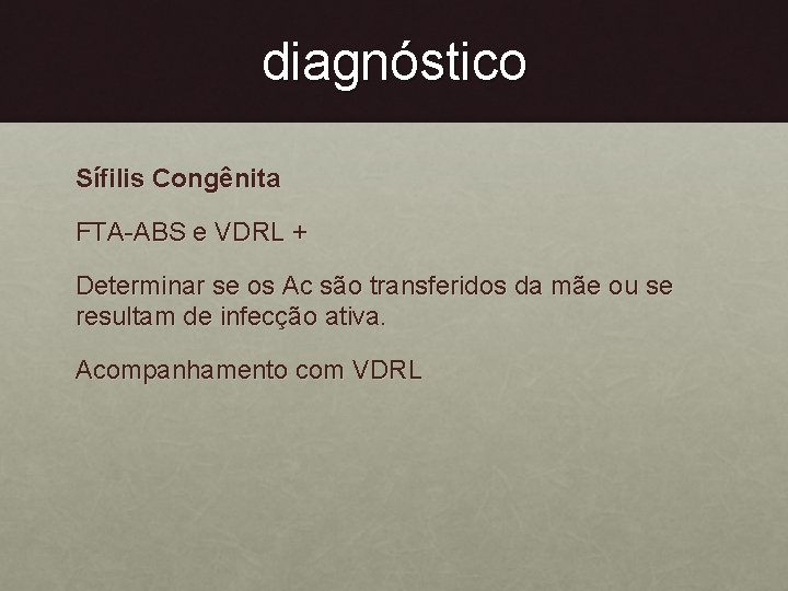 diagnóstico Sífilis Congênita FTA-ABS e VDRL + Determinar se os Ac são transferidos da