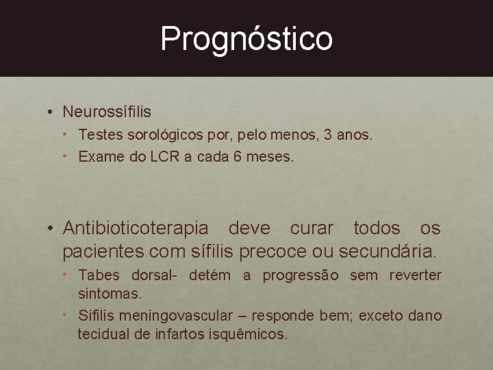 Prognóstico • Neurossífilis • Testes sorológicos por, pelo menos, 3 anos. • Exame do