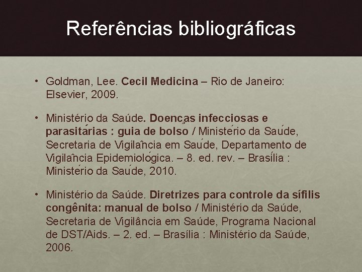 Referências bibliográficas • Goldman, Lee. Cecil Medicina – Rio de Janeiro: Elsevier, 2009. •