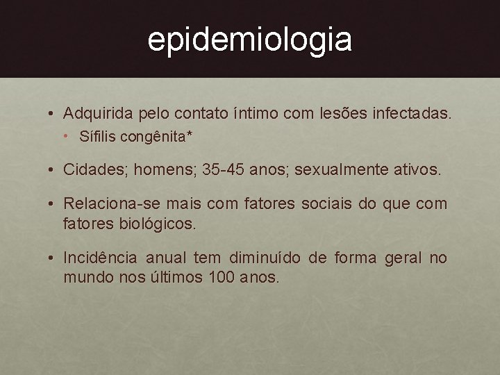 epidemiologia • Adquirida pelo contato íntimo com lesões infectadas. • Sífilis congênita* • Cidades;