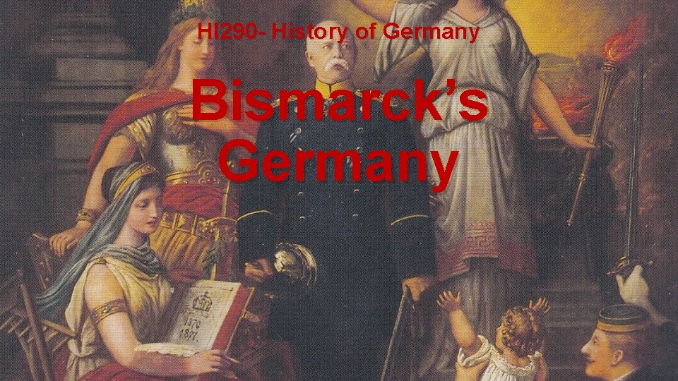 HI 290 - History of Germany Bismarck’s Germany 