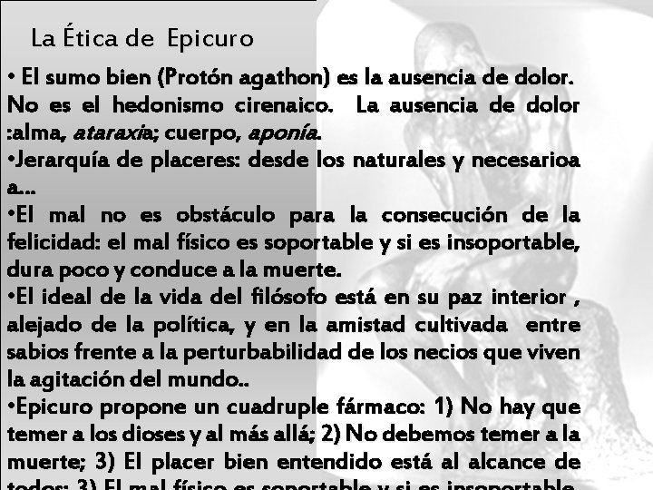 La Ética de Epicuro • El sumo bien (Protón agathon) es la ausencia de