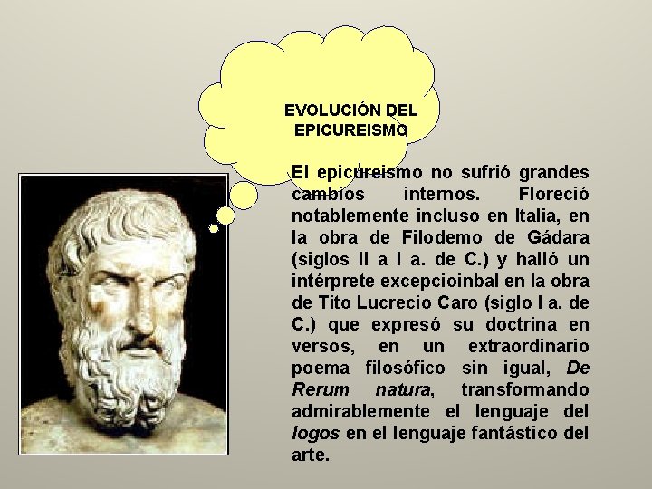 EVOLUCIÓN DEL EPICUREISMO El epicureismo no sufrió grandes cambios internos. Floreció notablemente incluso en EVOLUCIÓN DEL EPICUREISMO El epicureismo no sufrió grandes cambios internos. Floreció notablemente incluso en