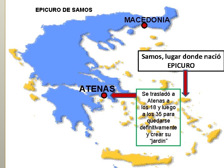 EPICURO DE SAMOS MACEDONIA Samos, lugar donde nació EPICURO ATENAS Se trasladó a Atenas