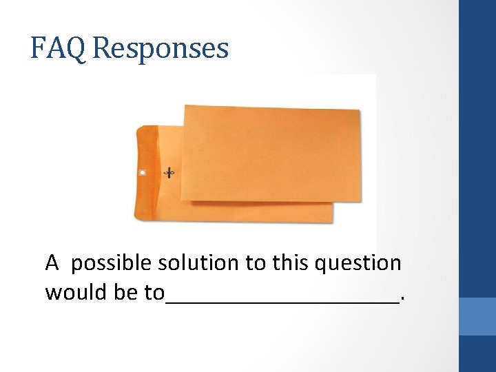 FAQ Responses A possible solution to this question would be to__________. 