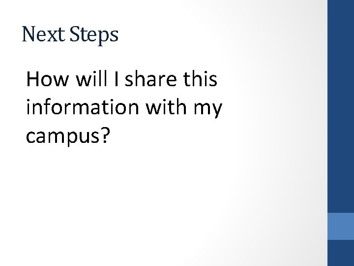 Next Steps How will I share this information with my campus? 