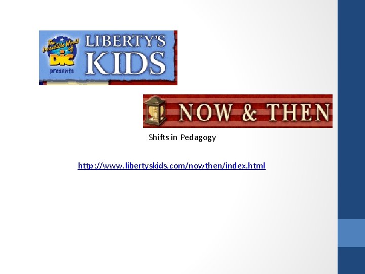 Shifts in Pedagogy http: //www. libertyskids. com/nowthen/index. html 