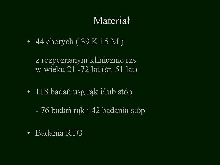 Materiał • 44 chorych ( 39 K i 5 M ) z rozpoznanym klinicznie