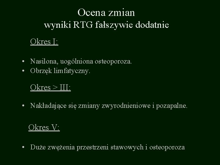 Ocena zmian wyniki RTG fałszywie dodatnie Okres I: • Nasilona, uogólniona osteoporoza. • Obrzęk