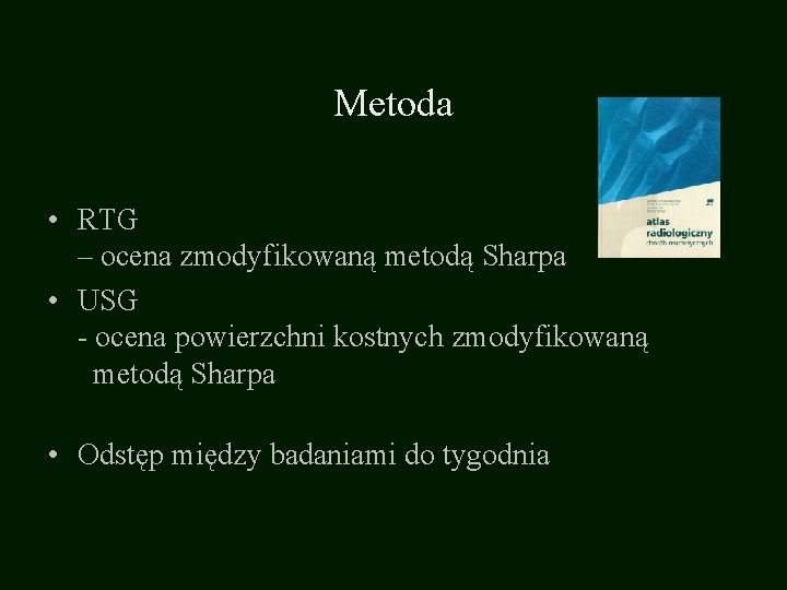 Metoda • RTG – ocena zmodyfikowaną metodą Sharpa • USG - ocena powierzchni kostnych