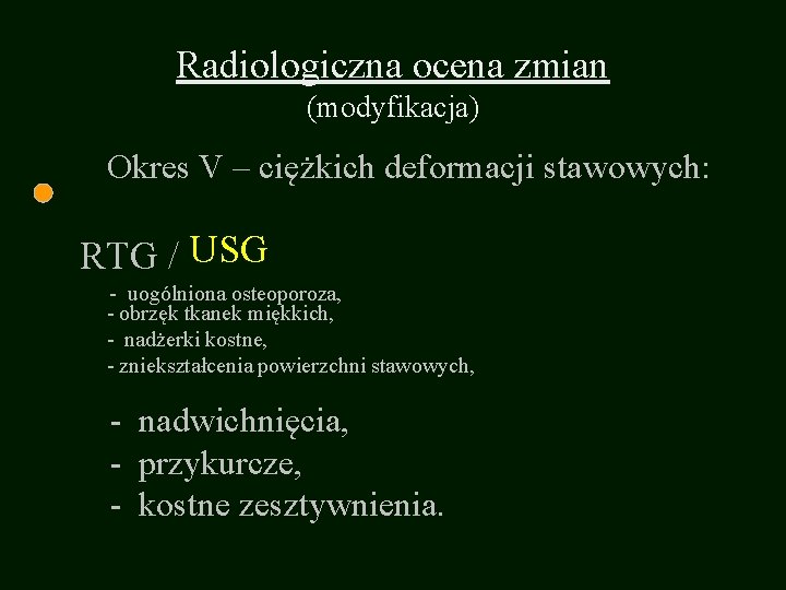 Radiologiczna ocena zmian (modyfikacja) Okres V – ciężkich deformacji stawowych: RTG / USG -