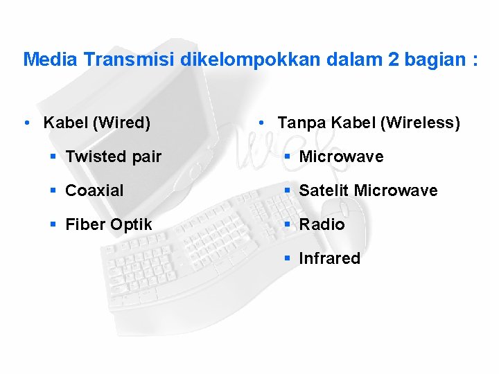 Media Transmisi dikelompokkan dalam 2 bagian : • Kabel (Wired) • Tanpa Kabel (Wireless)