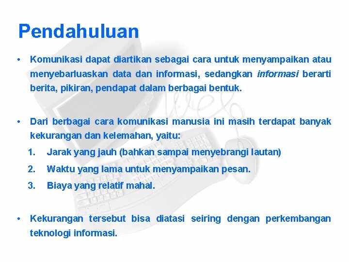 Pendahuluan • Komunikasi dapat diartikan sebagai cara untuk menyampaikan atau menyebarluaskan data dan informasi,