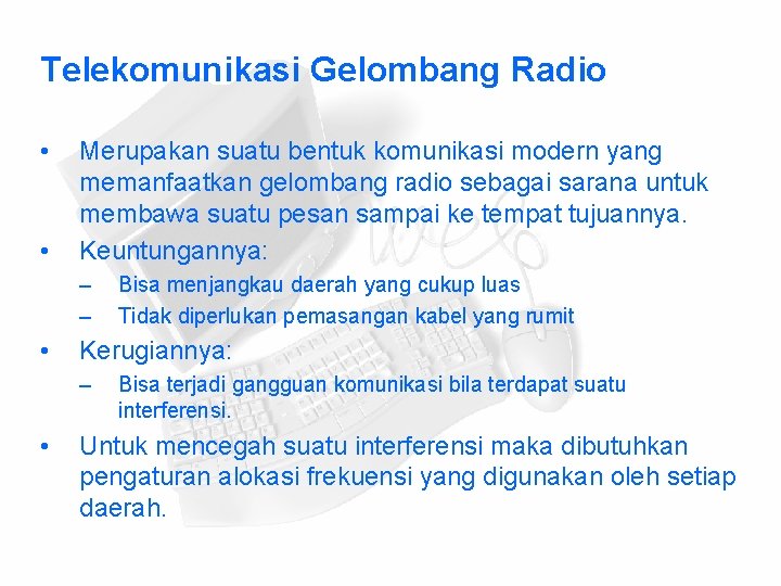 Telekomunikasi Gelombang Radio • • Merupakan suatu bentuk komunikasi modern yang memanfaatkan gelombang radio