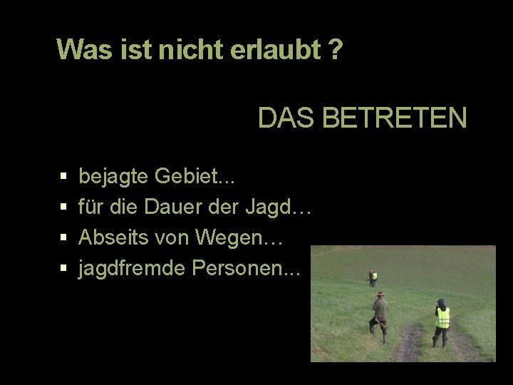 Was ist nicht erlaubt ? DAS BETRETEN bejagte Gebiet. . . für die Dauer