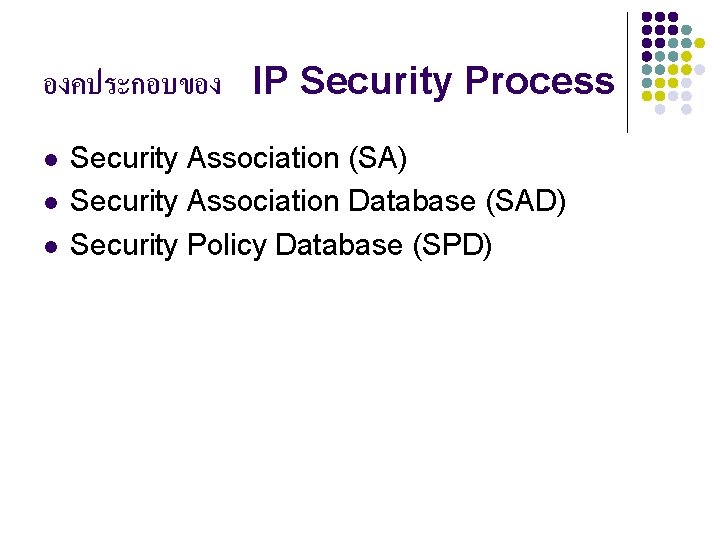 องคประกอบของ IP Security Process l l l Security Association (SA) Security Association Database (SAD)