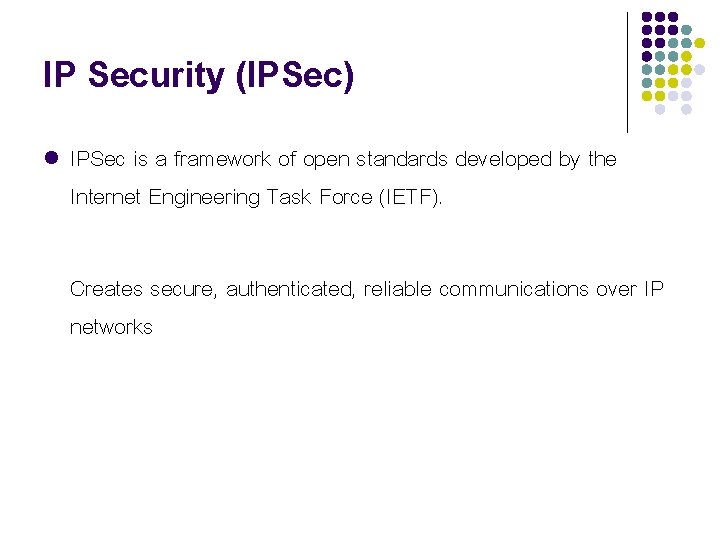 IP Security (IPSec) l IPSec is a framework of open standards developed by the