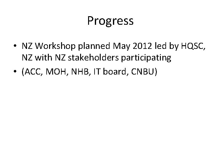 Progress • NZ Workshop planned May 2012 led by HQSC, NZ with NZ stakeholders