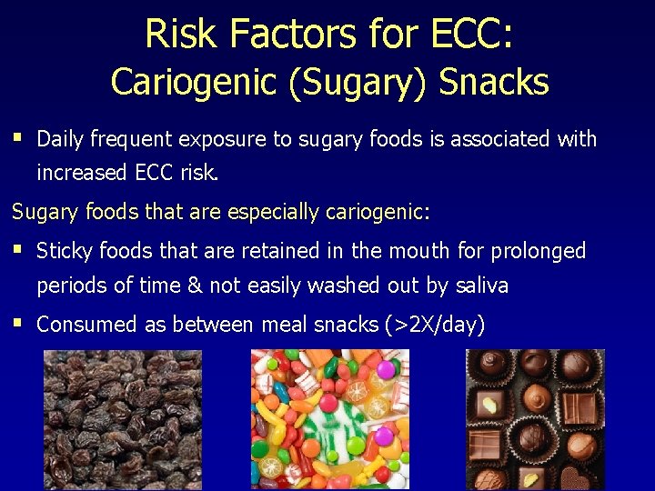 Risk Factors for ECC: Cariogenic (Sugary) Snacks § Daily frequent exposure to sugary foods