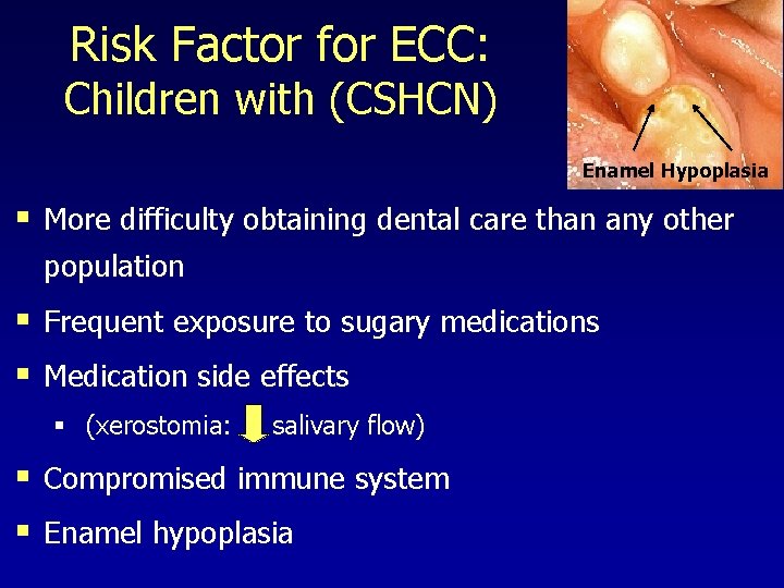 Risk Factor for ECC: Children with (CSHCN) Enamel Hypoplasia § More difficulty obtaining dental