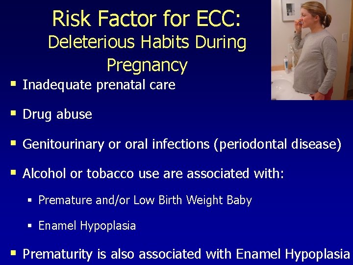 Risk Factor for ECC: Deleterious Habits During Pregnancy § Inadequate prenatal care § Drug