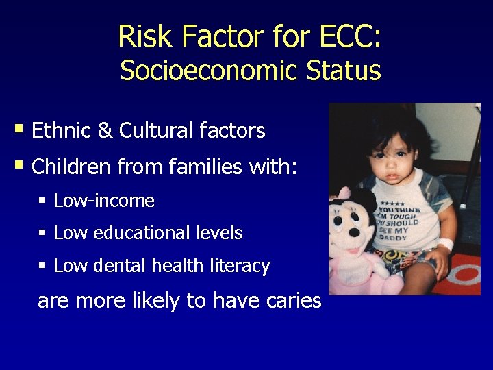 Risk Factor for ECC: Socioeconomic Status § Ethnic & Cultural factors § Children from