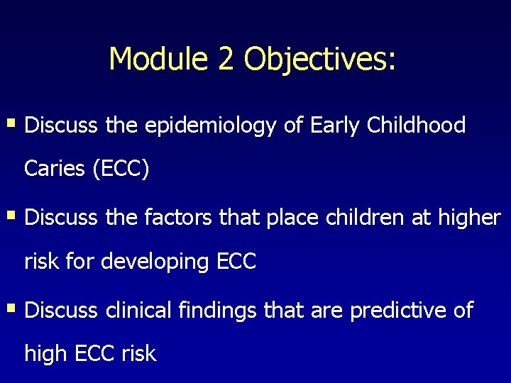 Module 2 Objectives: § Discuss the epidemiology of Early Childhood Caries (ECC) § Discuss