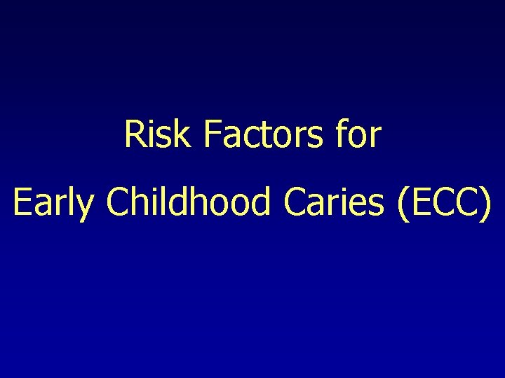 Risk Factors for Early Childhood Caries (ECC) 