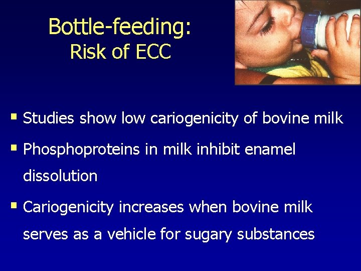 Bottle-feeding: Risk of ECC § Studies show low cariogenicity of bovine milk § Phosphoproteins