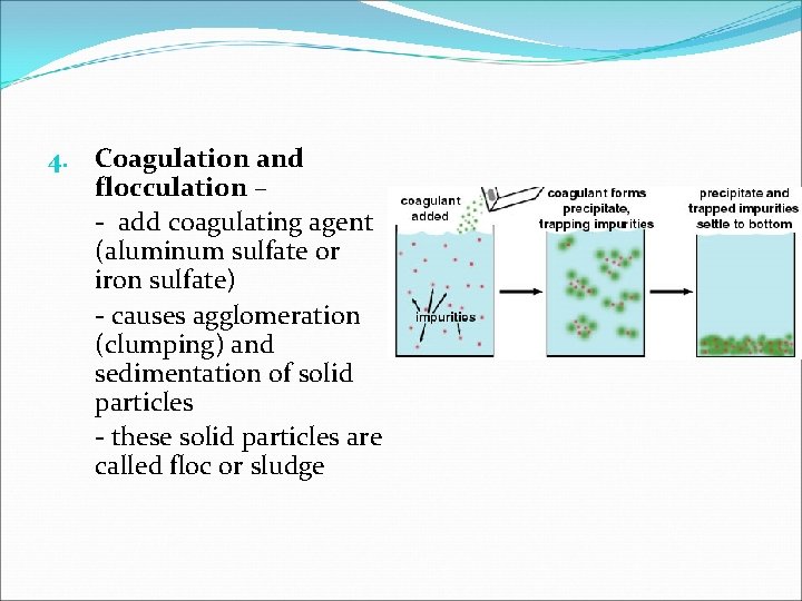4. Coagulation and flocculation – - add coagulating agent (aluminum sulfate or iron sulfate)