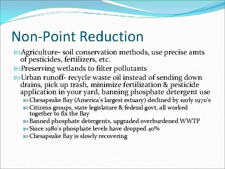 Non-Point Reduction Agriculture- soil conservation methods, use precise amts of pesticides, fertilizers, etc. Preserving