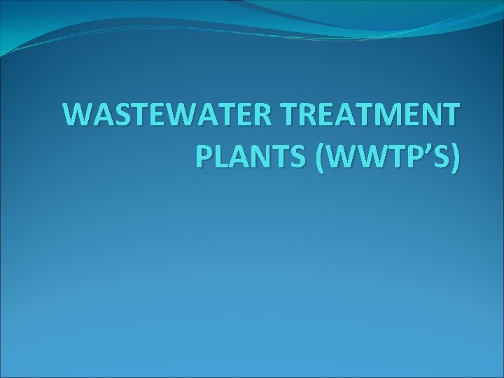 WASTEWATER TREATMENT PLANTS (WWTP’S) 