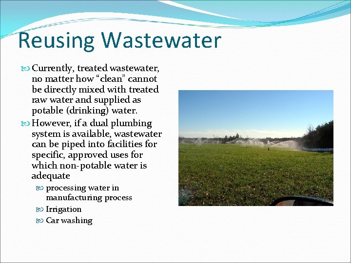 Reusing Wastewater Currently, treated wastewater, no matter how “clean” cannot be directly mixed with