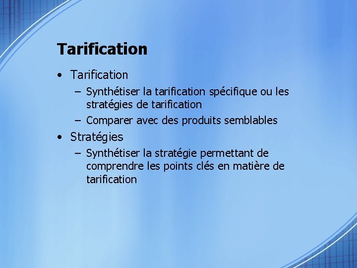 Tarification • Tarification – Synthétiser la tarification spécifique ou les stratégies de tarification –