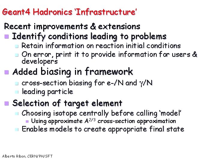 Geant 4 Hadronics ‘Infrastructure’ Recent improvements & extensions n Identify conditions leading to problems