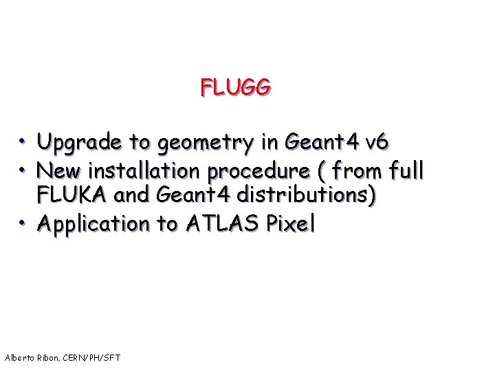 FLUGG • Upgrade to geometry in Geant 4 v 6 • New installation procedure