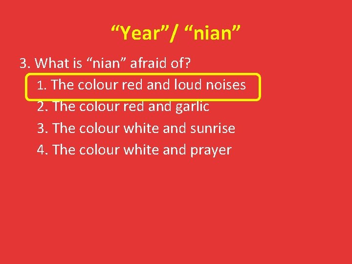 “Year”/ “nian” 3. What is “nian” afraid of? 1. The colour red and loud