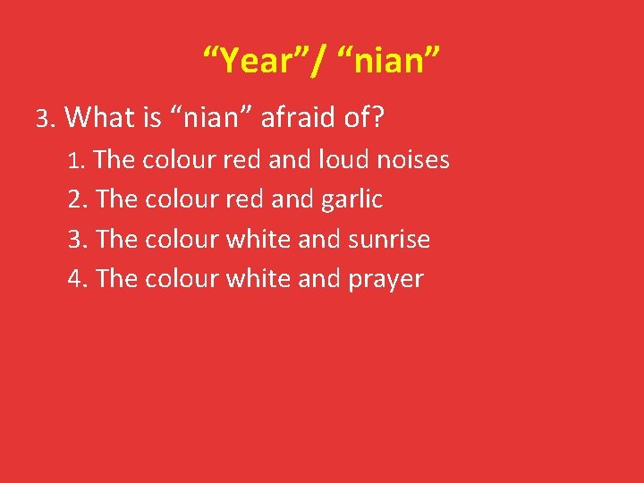 “Year”/ “nian” 3. What is “nian” afraid of? 1. The colour red and loud