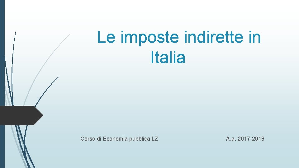 Le imposte indirette in Italia Corso di Economia pubblica LZ A. a. 2017 -2018
