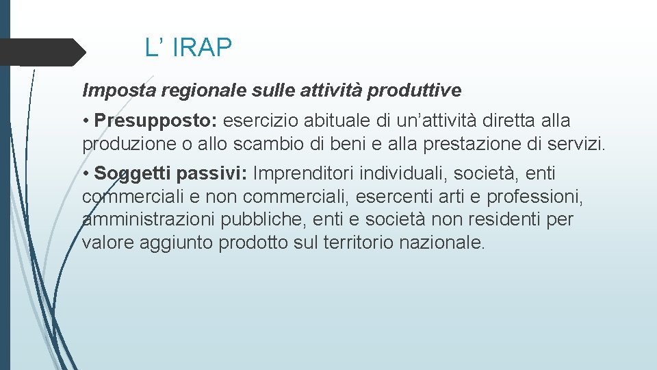 L’ IRAP Imposta regionale sulle attività produttive • Presupposto: esercizio abituale di un’attività diretta