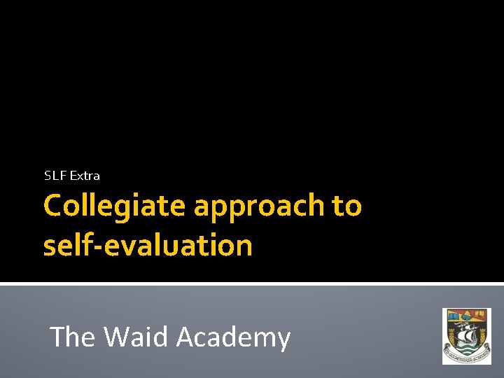 SLF Extra Collegiate approach to self-evaluation The Waid Academy SLF Extra Collegiate approach to self-evaluation The Waid Academy