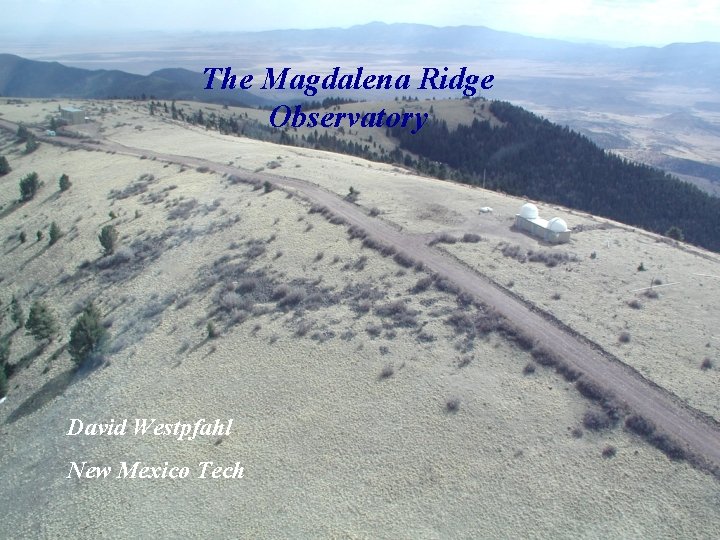 The Magdalena Ridge Observatory David Westpfahl New Mexico Tech 