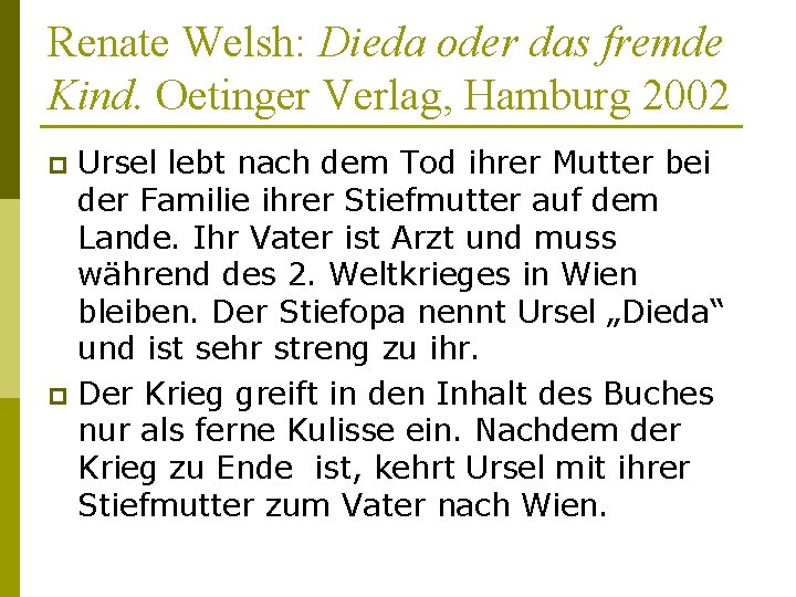 Renate Welsh: Dieda oder das fremde Kind. Oetinger Verlag, Hamburg 2002 Ursel lebt nach