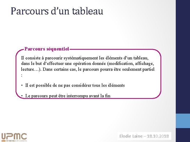 Parcours d’un tableau Parcours séquentiel Il consiste à parcourir systématiquement les éléments d’un tableau,