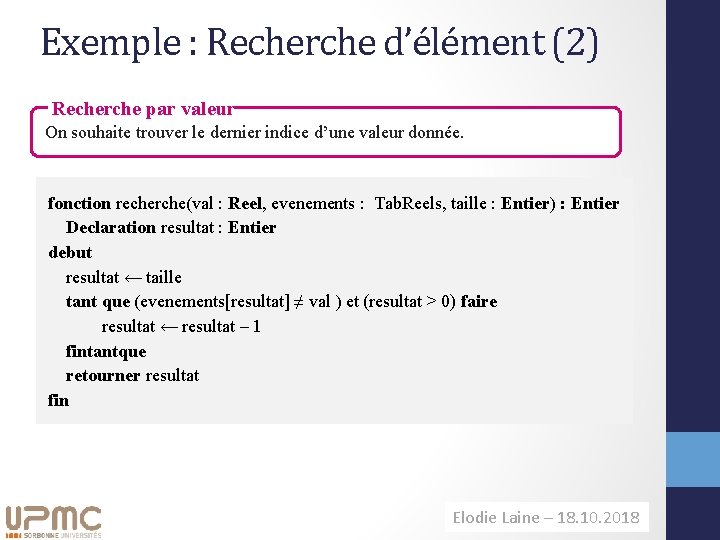 Exemple : Recherche d’élément (2) Recherche par valeur On souhaite trouver le dernier indice